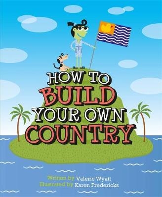 How to Build Your Own Country - Valerie Wyatt