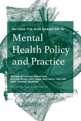 Beyond the Risk Paradigm in Mental Health Policy and Practice - Sonya Stanford, Elaine Sharland, Nina Rovinelli Heller, Joanne Warner