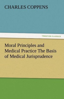 Moral Principles and Medical Practice The Basis of Medical Jurisprudence - Charles Coppens