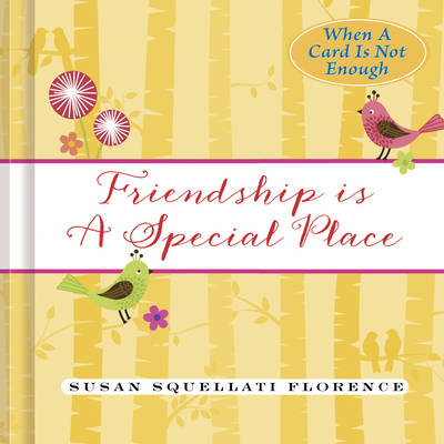 Friendship is a Special Place - Susan Squellati Florence