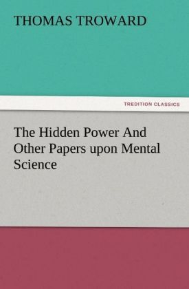 The Hidden Power And Other Papers upon Mental Science - Thomas Troward