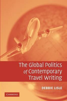 The Global Politics of Contemporary Travel Writing - Debbie Lisle