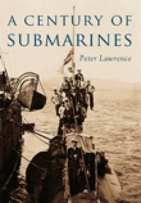A Century of Submarines - Peter Lawrence