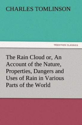 The Rain Cloud or, An Account of the Nature, Properties, Dangers and Uses of Rain in Various Parts of the World - Charles Tomlinson