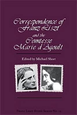 Correspondence of Franz Liszt and the Comtesse Marie D'Agoult - Michael Short