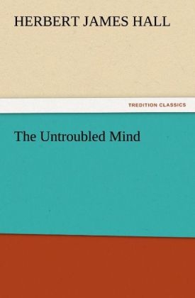 The Untroubled Mind - Herbert James Hall