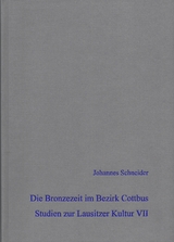 Die Bronzezeit im Bezirk Cottbus - Studien zur Lausitzer Kultur VII - Johannes Schneider