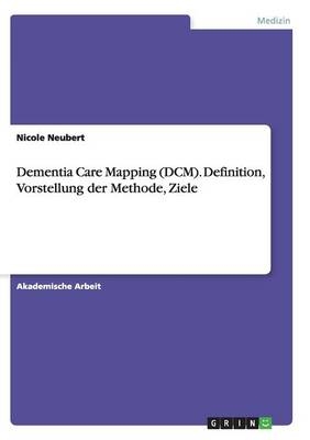 Dementia Care Mapping (DCM). Definition, Vorstellung der Methode, Ziele - Nicole Neubert