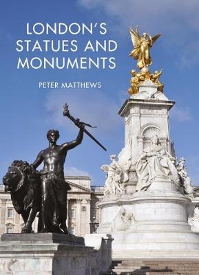London's Statues and Monuments - Peter Matthews