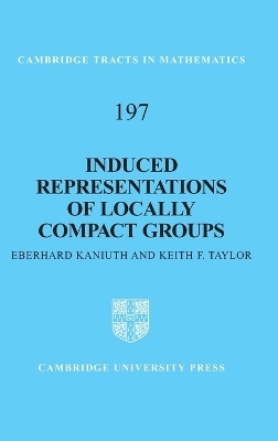 Induced Representations of Locally Compact Groups - Eberhard Kaniuth, Keith F. Taylor