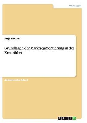 Grundlagen der Marktsegmentierung in der Kreuzfahrt - Anja Fischer