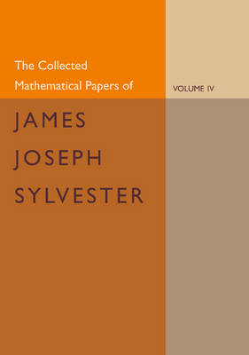 The Collected Mathematical Papers of James Joseph Sylvester: Volume 4, 1882–1897 - James Joseph Sylvester