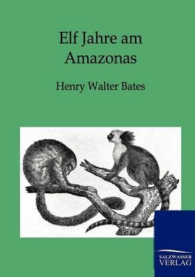 Elf Jahre am Amazonas - Henry Walter Bates