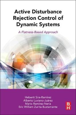 Active Disturbance Rejection Control of Dynamic Systems - Hebertt Sira-Ramirez, Alberto Luviano-Juárez, Mario Ramírez-Neria, Eric William Zurita-Bustamante