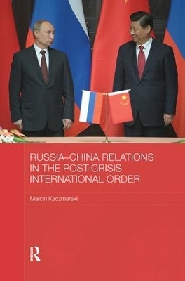 Russia-China Relations in the Post-Crisis International Order - Marcin Kaczmarski