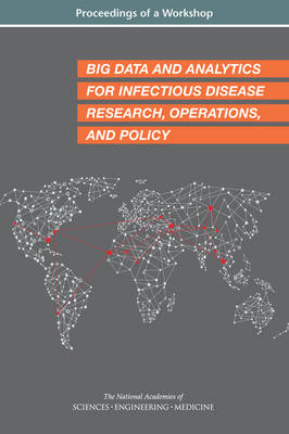 Big Data and Analytics for Infectious Disease Research, Operations, and Policy - Engineering National Academies of Sciences  and Medicine,  Health and Medicine Division,  Board on Global Health,  Forum on Microbial Threats