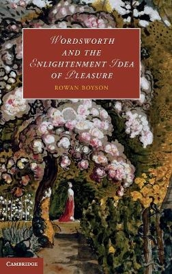 Wordsworth and the Enlightenment Idea of Pleasure - Rowan Boyson