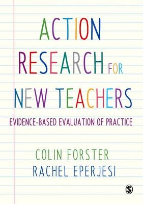 Action Research for New Teachers - Colin Forster, Rachel Eperjesi