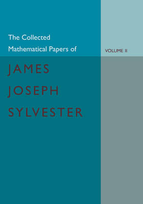 The Collected Mathematical Papers of James Joseph Sylvester: Volume 2, 1854–1873 - James Joseph Sylvester