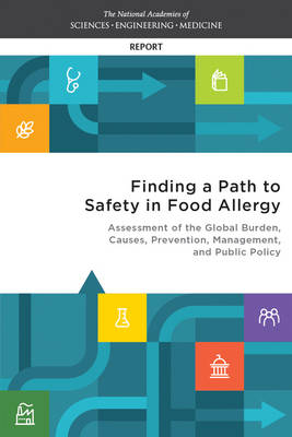 Finding a Path to Safety in Food Allergy - Engineering National Academies of Sciences  and Medicine,  Health and Medicine Division,  Food and Nutrition Board, Causes Committee on Food Allergies: Global Burden  Treatment  Prevention  and Public Policy