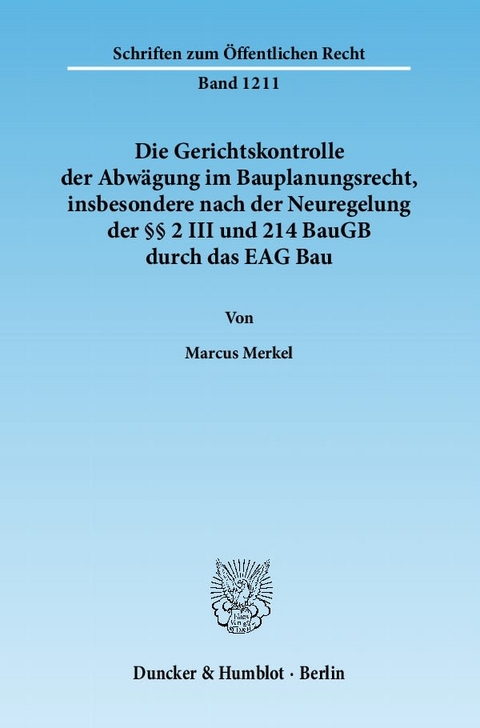 Die Gerichtskontrolle der Abwägung im Bauplanungsrecht, insbesondere nach der Neuregelung der §§ 2 III und 214 BauGB durch das EAG Bau. - Marcus Merkel