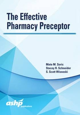 The Effective Pharmacy Preceptor - Mate M. Soric, Stacey R. Schneider, Scott Wisneski