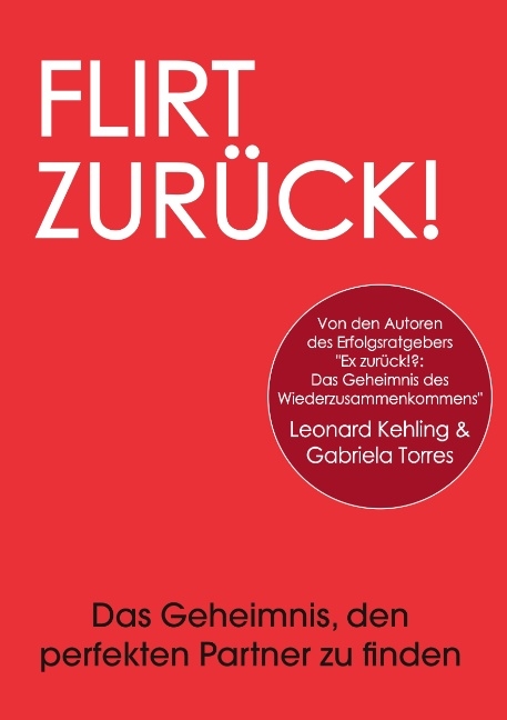 Flirt Zurück! Das Geheimnis, den perfekten Partner zu finden - Leonard Kehling, Gabriela Torres