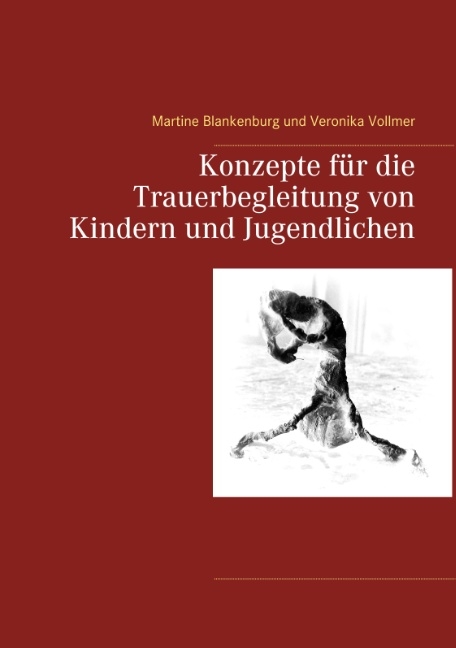 Konzepte für die Trauerbegleitung von Kindern und Jugendlichen - Martine Blankenburg, Veronika Vollmer