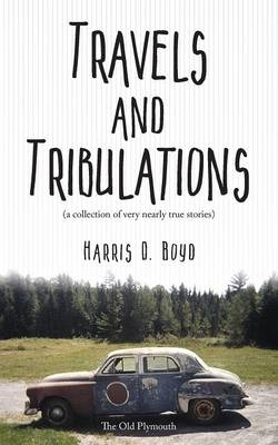 Travels and Tribulations - Harris D Boyd
