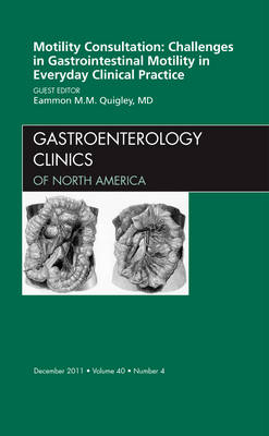 Motility Consultation: Challenges in Gastrointestinal Motility in Everyday Clinical Practice, An Issue of Gastroenterology Clinics - Eammon M.M. Quigley