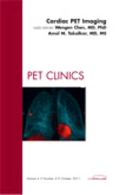 Cardiac PET Imaging, An Issue of PET Clinics - Wengen Chen, Amol M. Takalkar