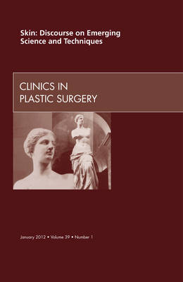 Skin: Discourse on Emerging Science and Techniques, An Issue of Clinics in Plastic Surgery -  Elsevier Clinics