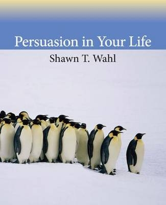 Persuasion in Your Life - Shawn T. Wahl, Christina T Adamou