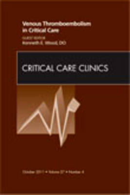 Venous Thromboembolism in Critical Care, An Issue of Critical Care Clinics - Kenneth E Wood