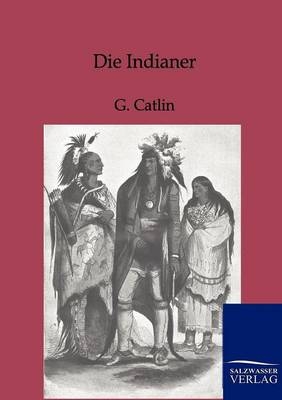 Die Indianer Nordamerikas - G. Catlin