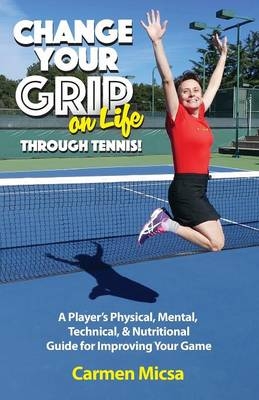 Change Your Grip on Life Through Tennis! - Carmen Micsa