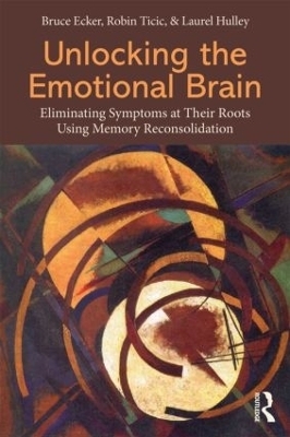 Unlocking the Emotional Brain - Bruce Ecker, Robin Ticic, Laurel Hulley