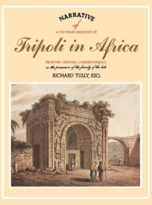 Narrative of a Ten Years Residence at Tripoli in Africa - R. Tully