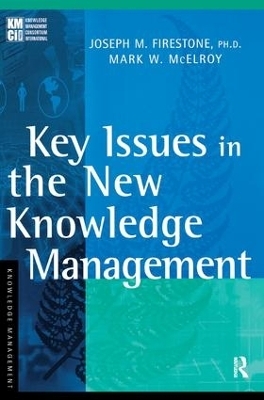 Key Issues in the New Knowledge Management - Joseph M. Firestone, Mark W. McElroy