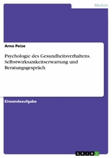 Psychologie des Gesundheitsverhaltens. Selbstwirksamkeitserwartung und Beratungsgespräch - Arno Peise