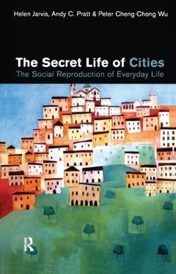 The Secret Life of Cities - Helen Jarvis, Andy C. Pratt, Peter Cheng-Chong Wu
