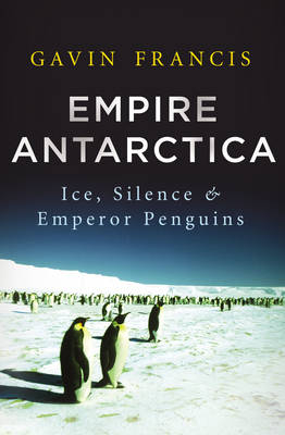 Empire Antarctica - Gavin Francis