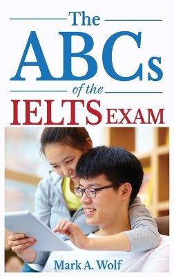 The ABCs of the IELTS Exam - Mark A Wolf