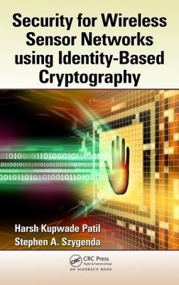 Security for Wireless Sensor Networks using Identity-Based Cryptography - Harsh Kupwade Patil, Stephen A. Szygenda