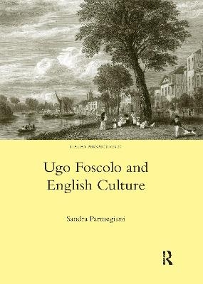 Ugo Foscolo and English Culture - Sandra Parmegiani