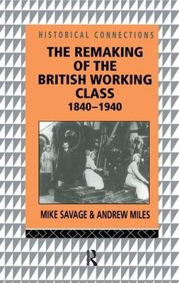 The Remaking of the British Working Class, 1840-1940 - Andrew Miles, Mike Savage