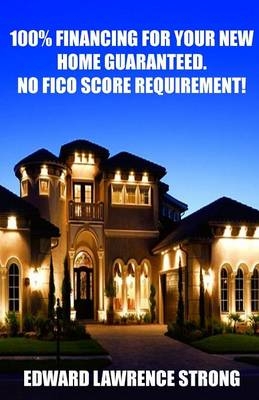 100% Financing For Your New Home Guaranteed. No FICO Score Requirement! - Edward Lawrence Strong