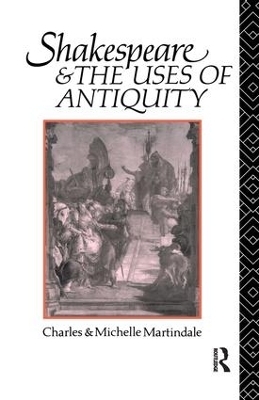 Shakespeare and the Uses of Antiquity - Michelle Martindale