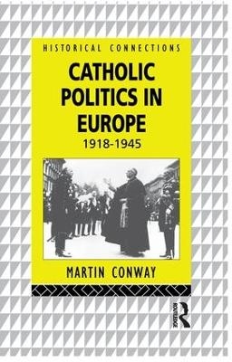 Catholic Politics in Europe, 1918-1945 - Martin Conway