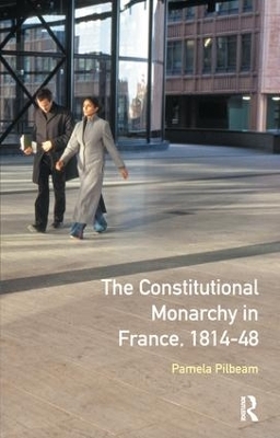 The Constitutional Monarchy in France, 1814-48 - Pamela M. Pilbeam